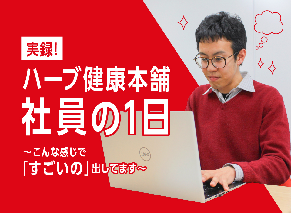 実録！ハーブ健康本舗社員の一日～こんな感じで「すごいの」出してます～