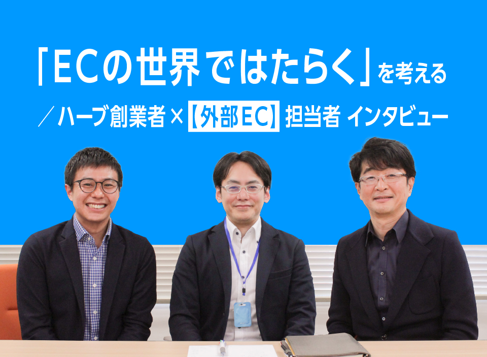 「ECの世界ではたらく」を考える／ハーブ創業者×【外部EC】担当者 インタビュー