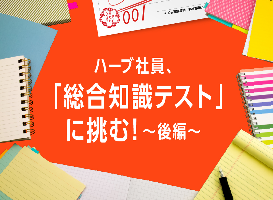 ハーブ社員、「総合知識テスト」に挑む！～後編～