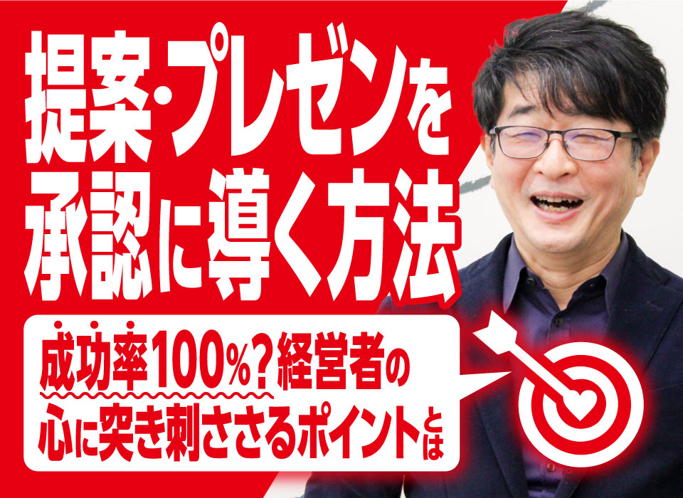 提案・プレゼンを承認に導く方法｜成功率100％？経営者の心に突き刺ささるポイントとは