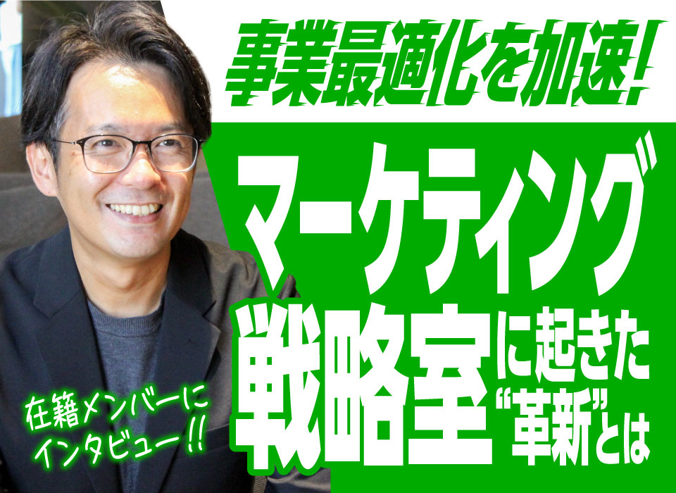 事業最適化を加速！「マーケティング戦略室」に起きた“革新”とは