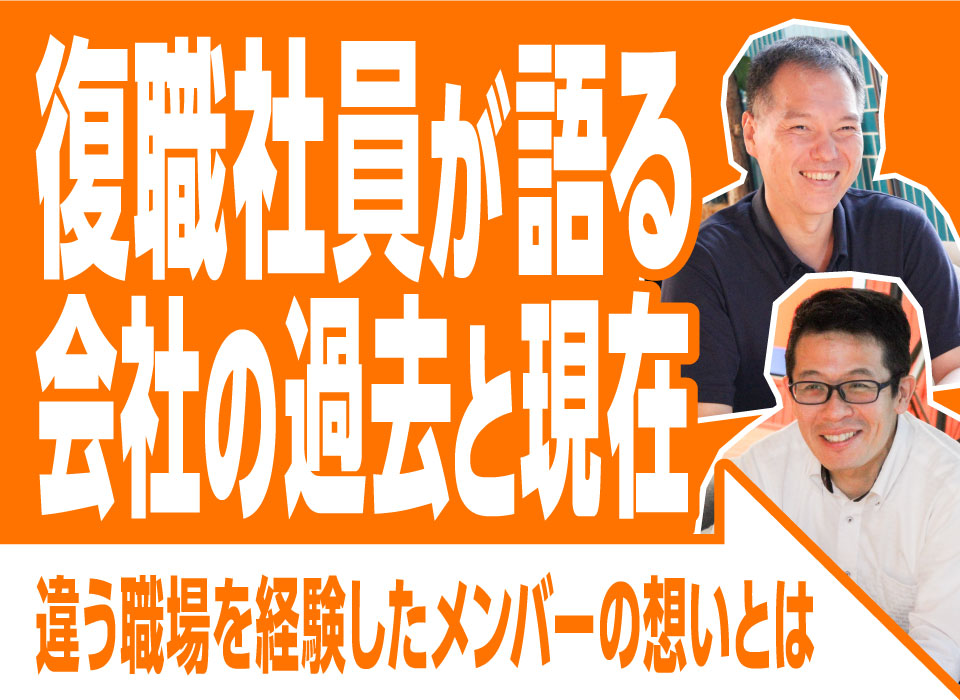 復職社員が語る会社の過去と現在。違う職場を経験したメンバーの想いとは