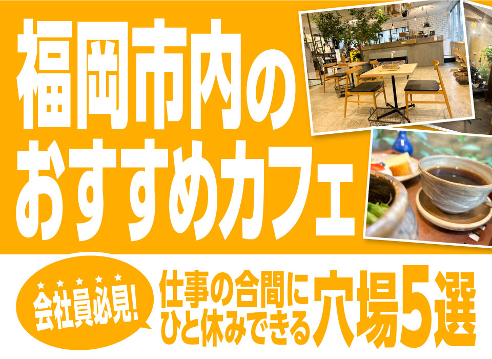 福岡市内のおすすめカフェ｜会社員必見！仕事の合間にひと休みできる穴場5選