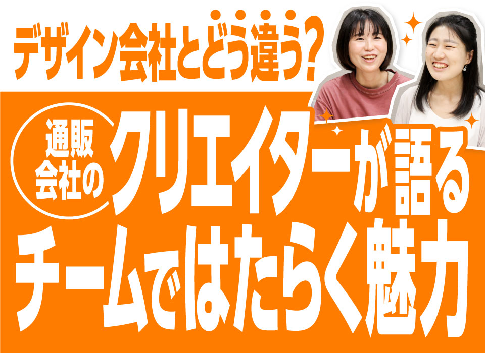 デザイン会社とどう違う？通販会社のクリエイターが語る“チームではたらく魅力”