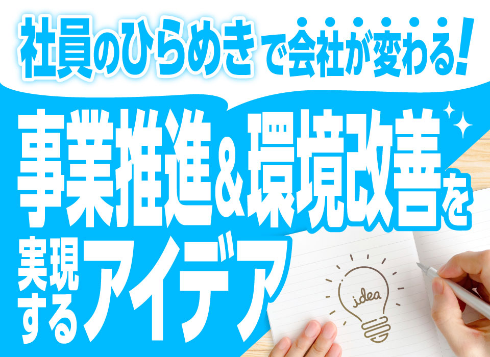 社員のひらめきで会社が変わる！事業推進＆環境改善を実現するアイデア