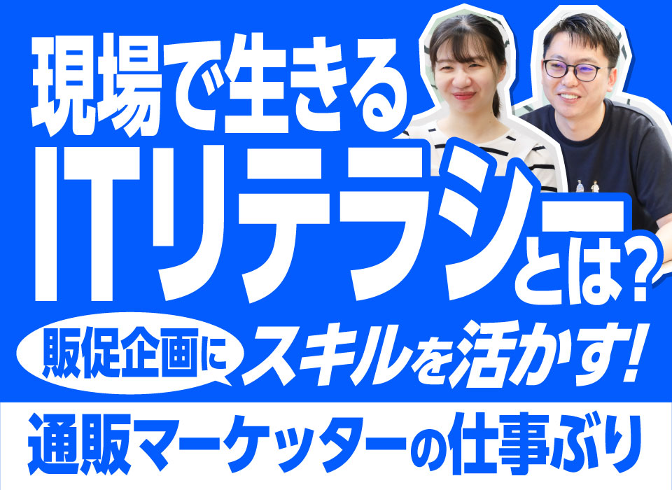 現場で生きるITリテラシーとは？販促企画にスキルを活かす通販マーケッターの仕事ぶり