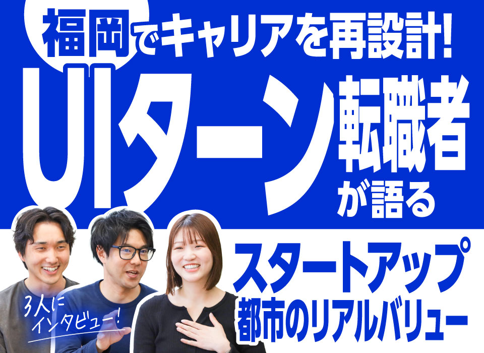 福岡でキャリアを再設計。UIターン転職者が語るスタートアップ都市のリアルバリュー