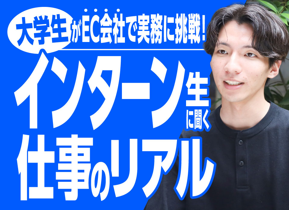 大学生がEC会社で実務に挑戦！インターン生に聞く仕事のリアル
